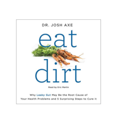 Eat Dirt: Why Leaky Gut May Be the Root Cause of Your Health Problems and 5 Surprising Steps to Cure It